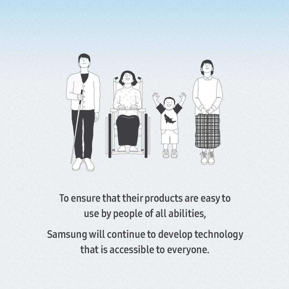 To ensure that their products are easy to use by people of all abilities, Samsung will continue to develop technology that is accessible to everyone.